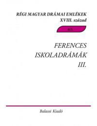  - Ferences Iskoladrámák III. - Régi Magyar Drámai Emlékek XVIII. század.