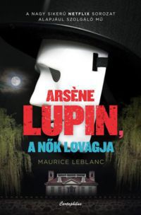 Maurice Leblanc - Arsene Lupin, a nők lovagja