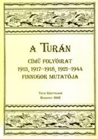 Egey Emese (Összeáll.); Szíj Enikő (Szerk.) - A Turán című folyóirat 1913, 1917-1918, 1921-1944 finnugor mutatója