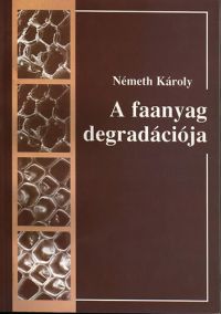 Németh Károly - A faanyag degradációja