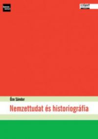Őze Sándor - Nemzettudat és historiográfia