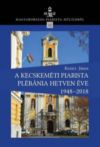 A kecskeméti piarista plébánia hetven éve 1948-2018