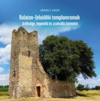 Gazdag G. László - Balaton-felvidéki templomromok öröksége, legendái és szakrális üzenetei