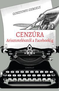 Gosztonyi Gergely - Cenzúra Arisztotelésztől a Facebookig