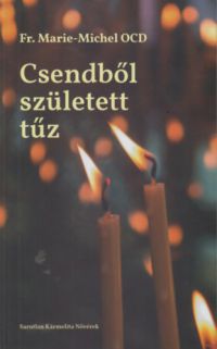 Fr. Marie-Michel Ocd - Csendből született tűz