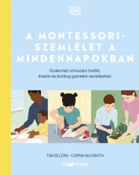 Lorna Mcgrath, Tim Seldin - A Montessori-szemlélet a mindennapokban