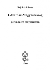 Baji Lázár Imre - Udvarház-Magyarország perimodern fénytörésben