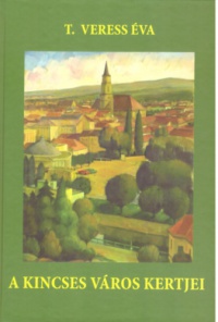 T. Veress Éva - A kincses város kertjei és boldog emberei