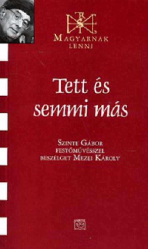 Szinte Gábor; Mezei Károly - Tett és semmi más (Magyarnak lenni XXXVIII.)