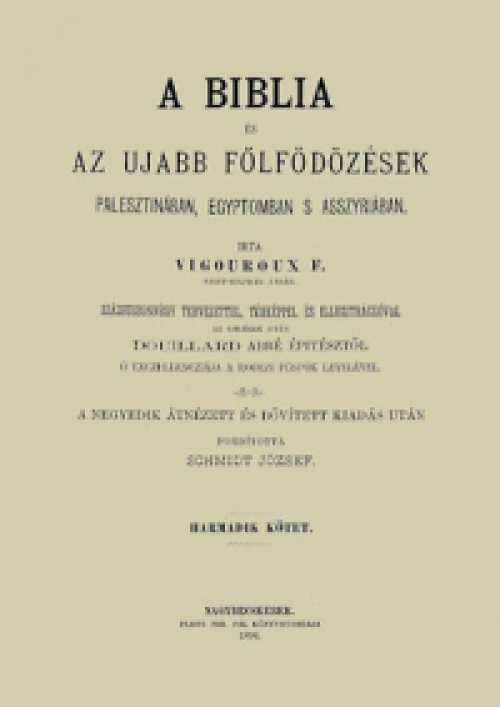 Vigouroux F.; Fulcran Grégoire - A Biblia és az ujabb fölfödözések Palesztinában, Egyiptomban s Asszyriában - Harmadik kötet