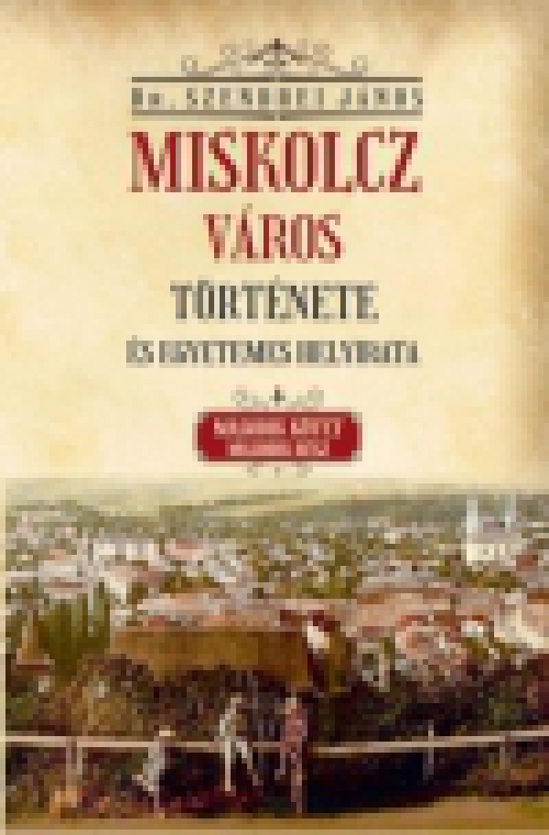 Miskolcz város története és egyetemes helyirata - Második kötet második rész