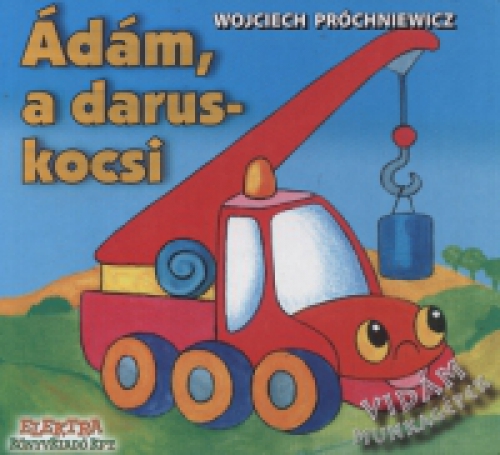 Wojciech Próchniewicz - Ádám, a daruskocsi - Vidám munkagépek