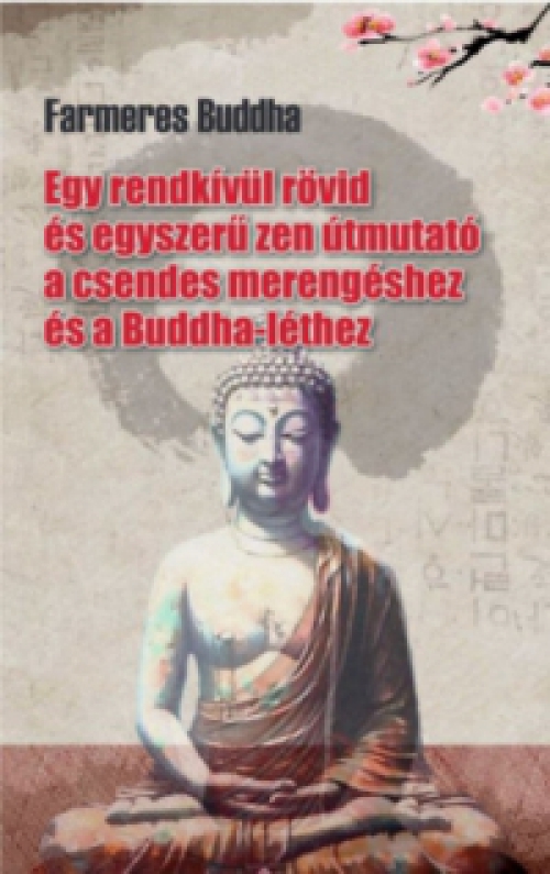 Tai Sheridan - Farmeres Buddha - Egy rendkívül rövid és egyszerű zen útmutató a csendes merengéshez és a Buddha-léthez