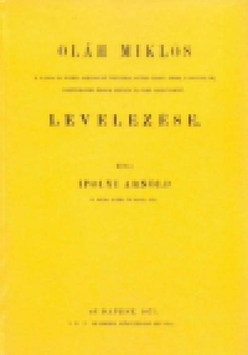 Oláh Miklós II. Lajos és Mária királyné titkára, utóbb Magyar orsz. cancellár, esztergomi érsek-primás és kir. helytrató levelezése