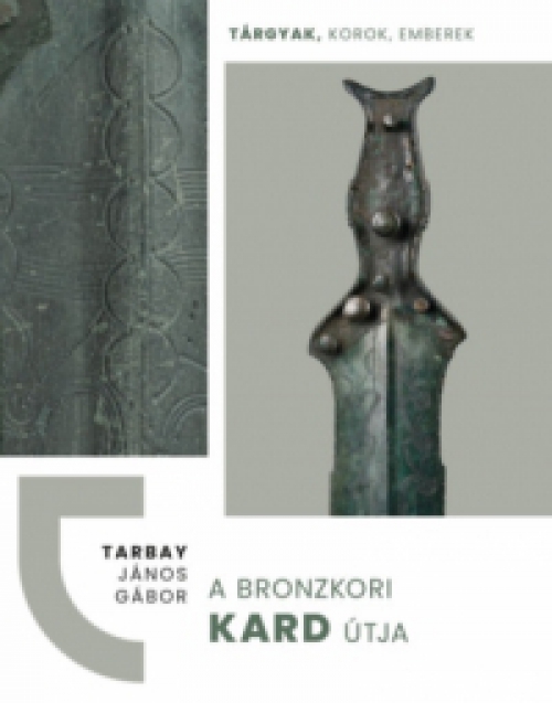 Tarbay János Gábor - A bronzkori kard útja
