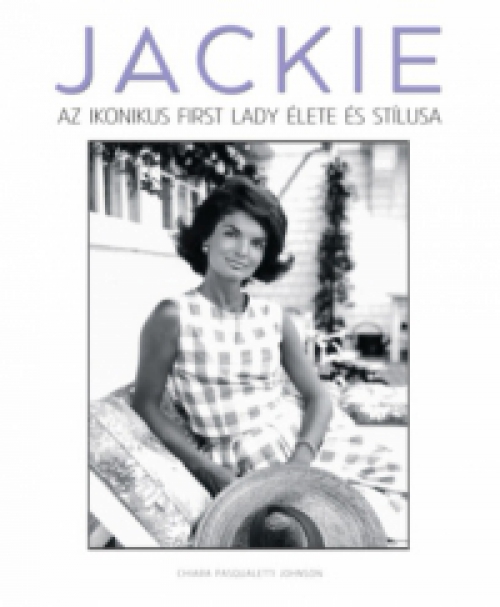 Chiara Pasqualetti Johnson - Jackie - Az ikonikus first lady élete és stílusa