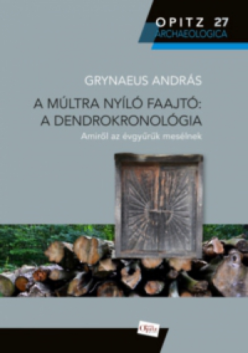 Grynaeus András - A múltra nyíló faajtó: A dendrokronológia