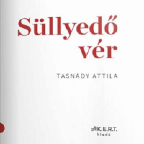 Tasnády Attila - Süllyedő vér