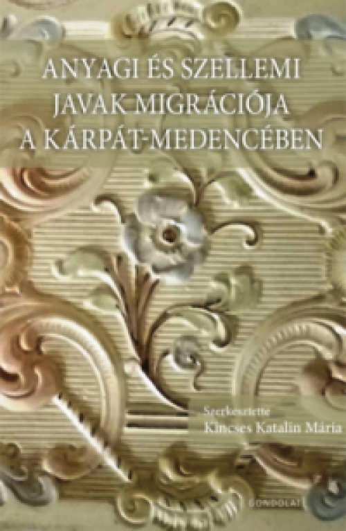 Kincses Katalin Mária (Szerk.) - Anyagi és szellemi javak migrációja a Kárpát-medencében