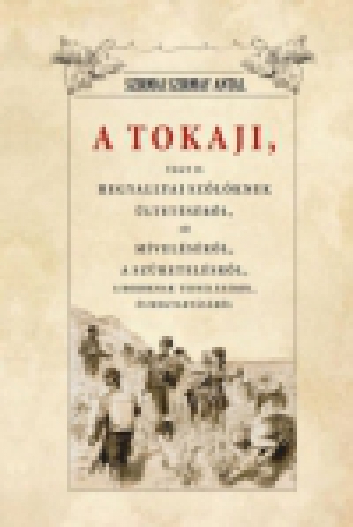 A Tokaji vagyis Hegyallyai szőllőknek ültetéséről, jó míveléséről, a szüretelésről