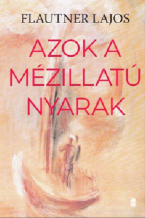 Flautner Lajos - Azok a mézillatú nyarak