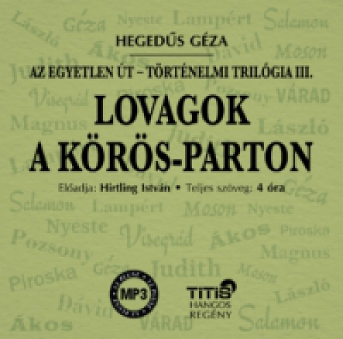 Hegedűs Géza, Hirtling István - Lovagok a Körös-parton - Történelmi trilógia III. regény - Hangoskönyv