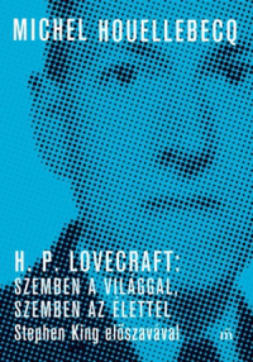 Michel Houellebecq - H. P. Lovecraft: Szemben a világgal, szemben az élettel