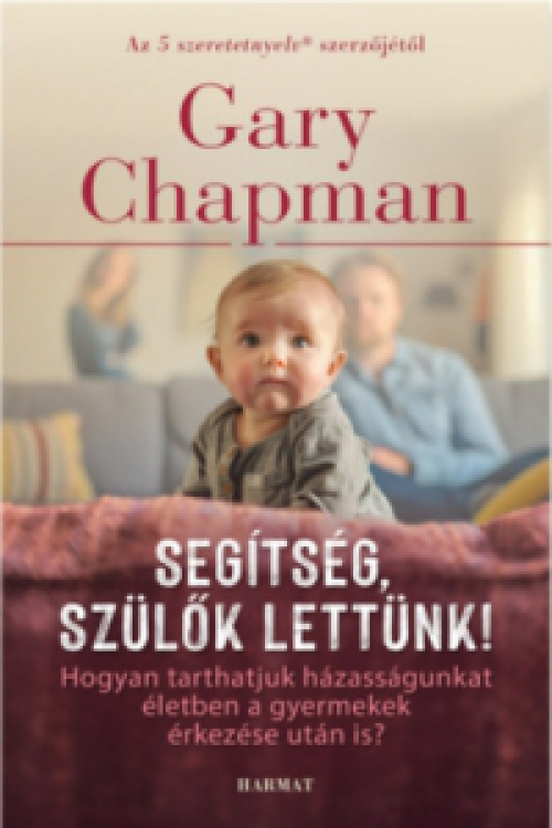 Gary Chapman - Segítség, szülők lettünk!