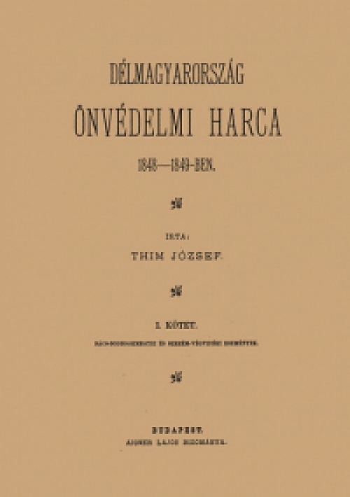 Thim József - Délmagyarország önvédelmi harca 1848-49-ben