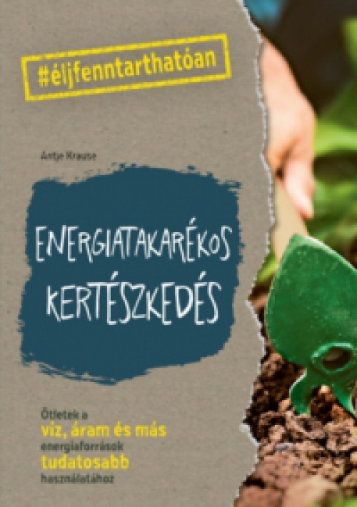 Antje Krause - Energiatakarékos kertészkedés