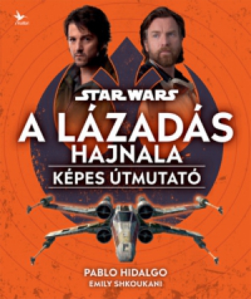 Emily Shkoukani, Pablo Hidalgo - Star Wars: A Lázadás hajnala - Képes útmutató