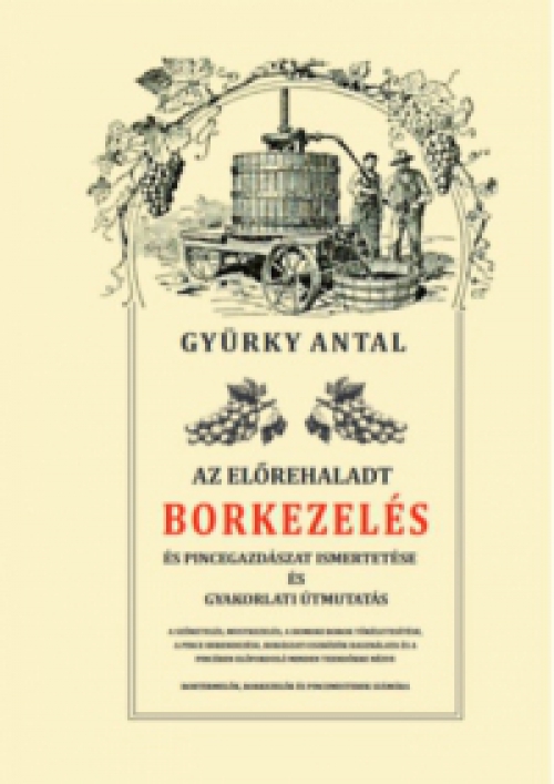 Gyürky Antal - Az előrehaladt borkezelés és pincegazdászat ismertetése és gyakorlati útmutatás