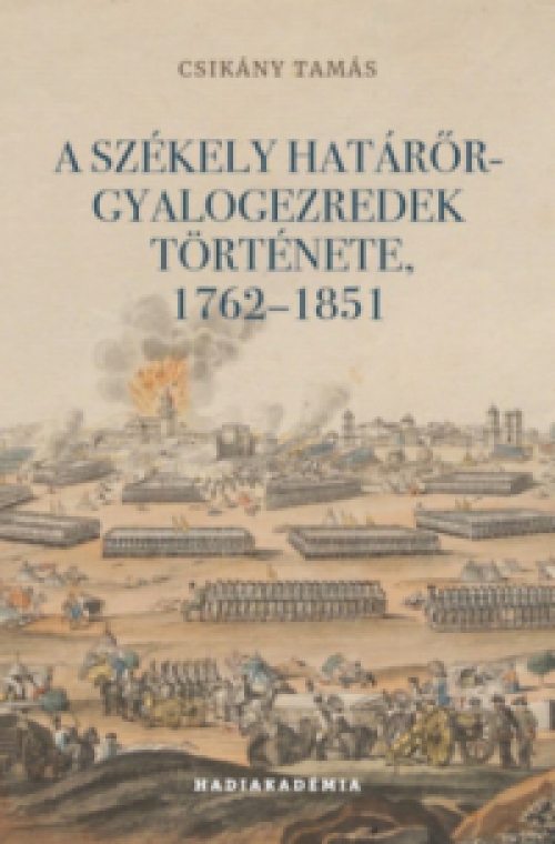 Csikány Tamás - A székely határőr-gyalogezredek története, 1762-1851