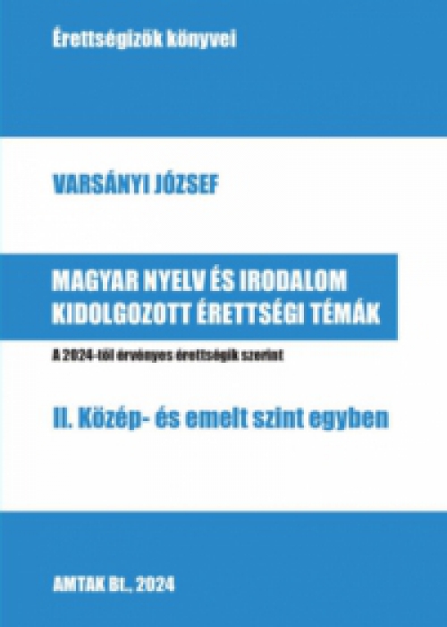  - Magyar nyelv és irodalom kidolgozott érettségi témák - II. Közép- és emelt szint egyben