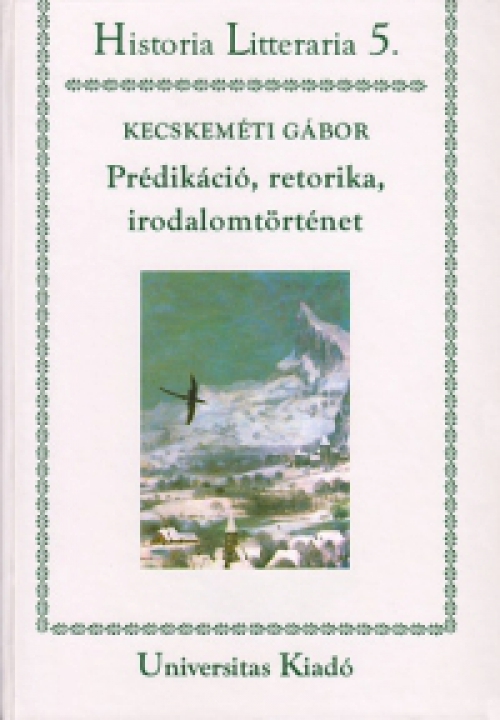 Kecskeméti Gábor - Prédikáció, retorika, irodalomtörténet