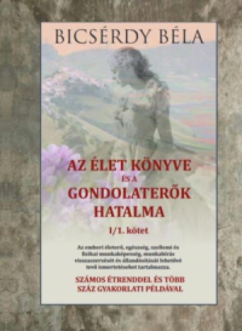 Bicsérdy Béla - Az élet könyve és a gondolaterők hatalma I/1. kötet