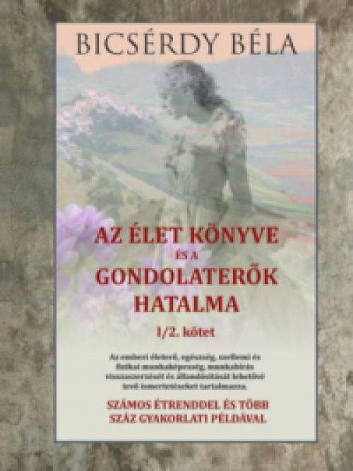 Bicsérdy Béla - Az élet könyve és a gondolaterők hatalma I/2. kötet