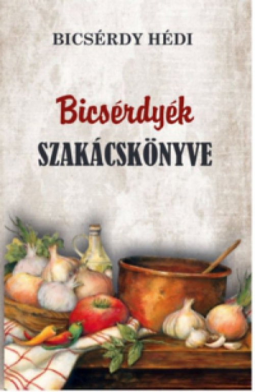 Bicsérdy Hédi - Bicsérdyék szakácskönyve