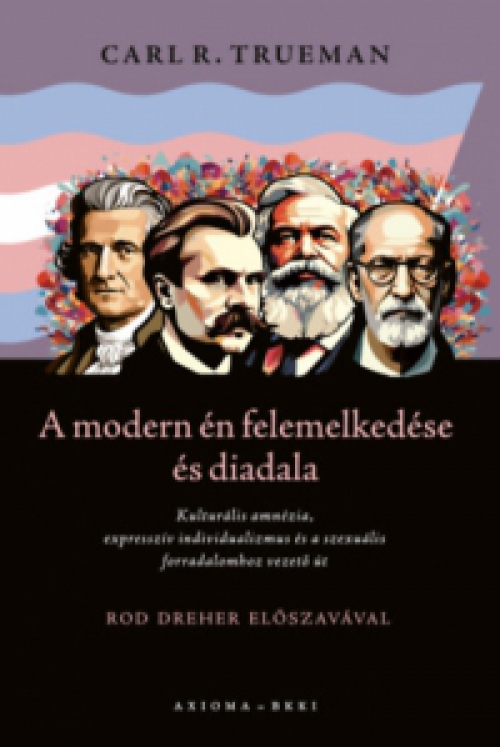 Carl R. Trueman - A modern én felemelkedése és diadala