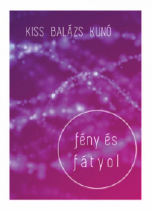 Kiss Balázs Kunó - Fény és fátyol