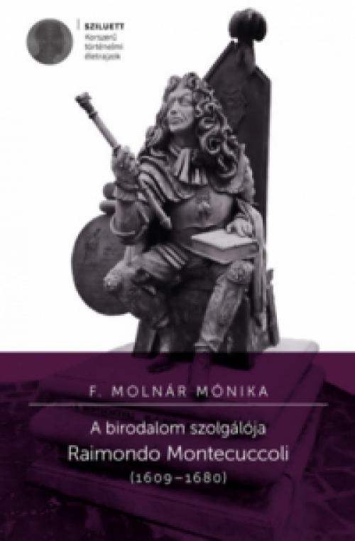 F. Molnár Mónika - A birodalom szolgálója - Raimondo Montecuccoli (1609-1680)