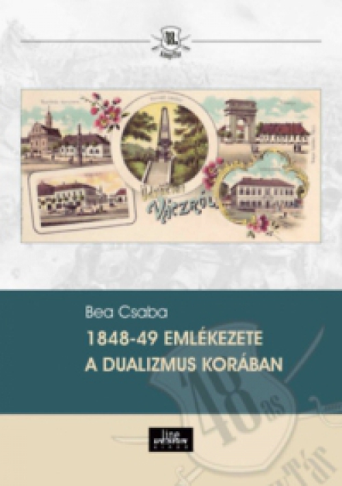 Bea Csaba - 1848-49 emlékezete a dualizmus korában