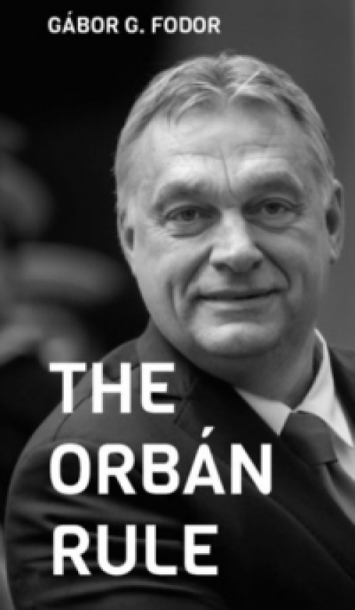 G. Fodor Gábor - The Orbán Rule