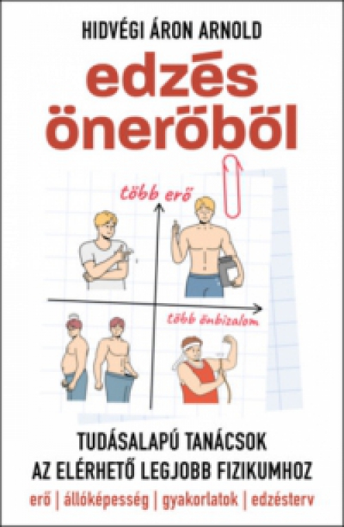 Hidvégi Áron Arnold - Edzés önerőből - Tudásalapú tanácsok az elérhető legjobb fizikumhoz