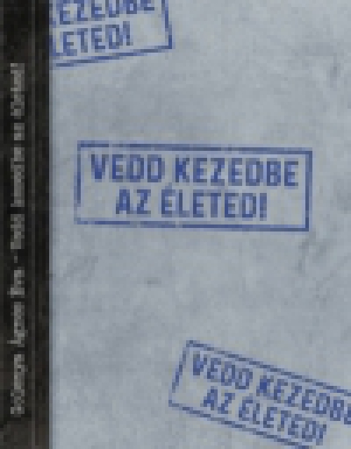 Vedd kezedbe az életed!