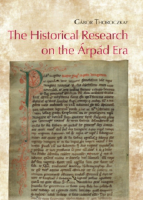 Thoroczkay Gábor - The Historical Research on the Árpád Era